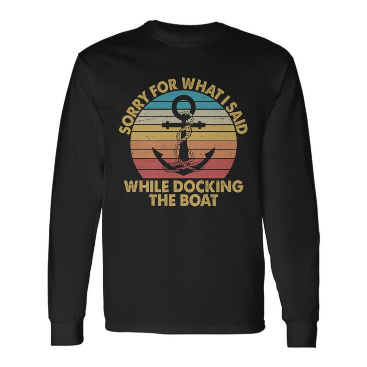 Vintage Sorry For What I Said While Docking The Boat Long Sleeve T-Shirt