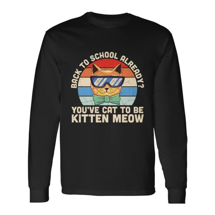Vintage Youve Cat To Be Kitten Meow 1St Day Back To School Long Sleeve T-Shirt