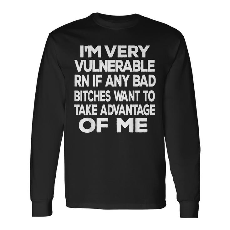Im Very Vulnerable Rn If Any Bad Bitches Want To Take Long Sleeve T-Shirt Gifts ideas