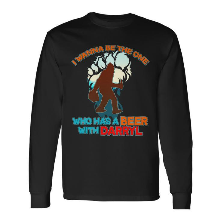 I Wanna Be The One Who Has A Beer With Darryl Bigfoot Long Sleeve T-Shirt
