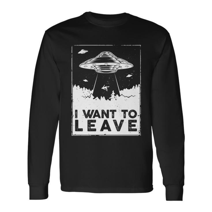 I Want To Leave Ufo Alien Long Sleeve T-Shirt