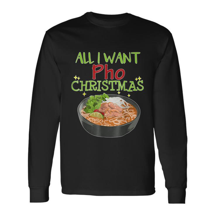 All I Want Pho Christmas Vietnamese Cuisine Bowl Noodles Long Sleeve T-Shirt