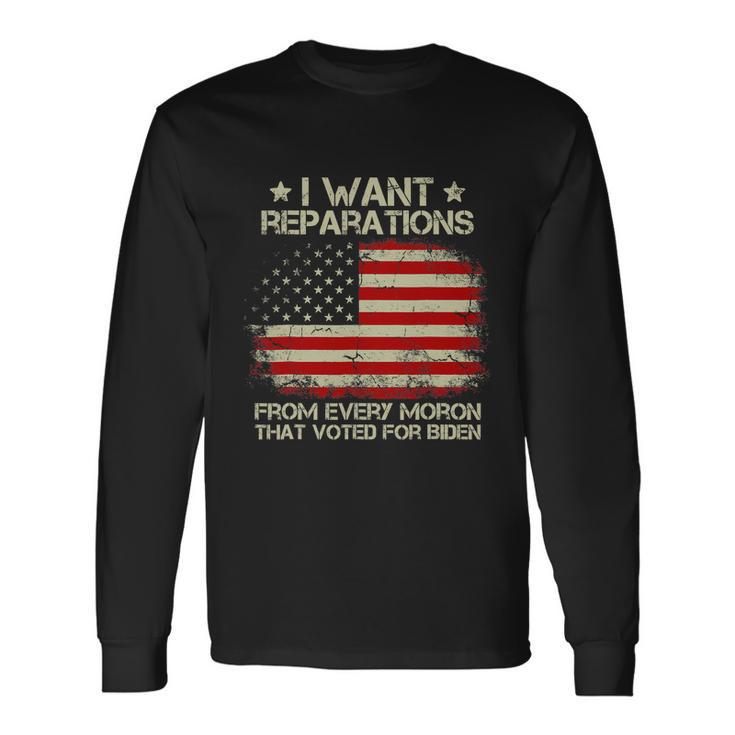 I Want Reparations From Every Moron That Voted For Biden Long Sleeve T-Shirt