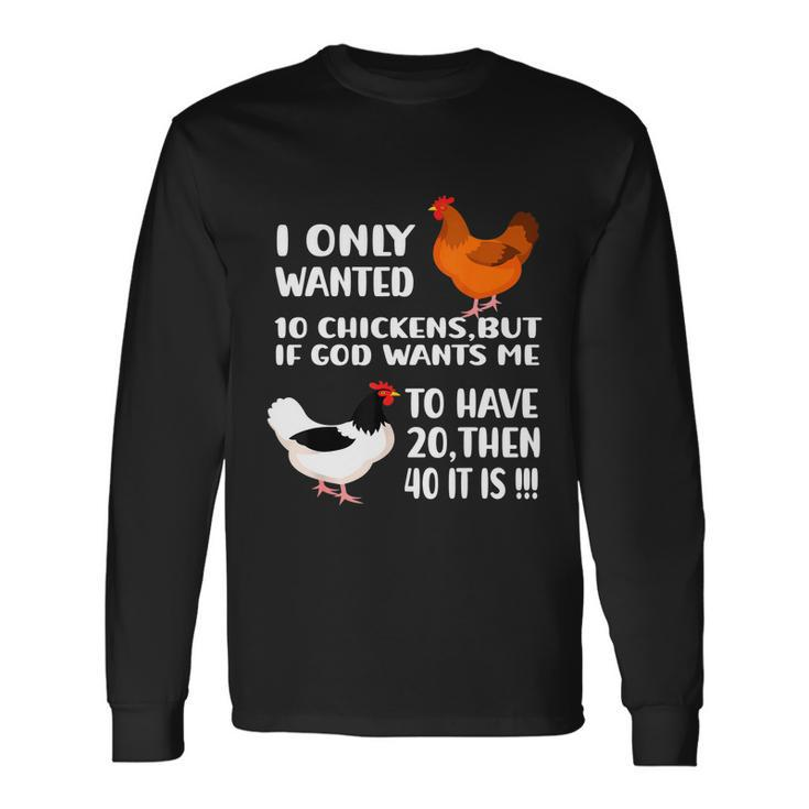 I Only Wanted 10 Chickens But If God Wants Me To Have V2 Long Sleeve T-Shirt