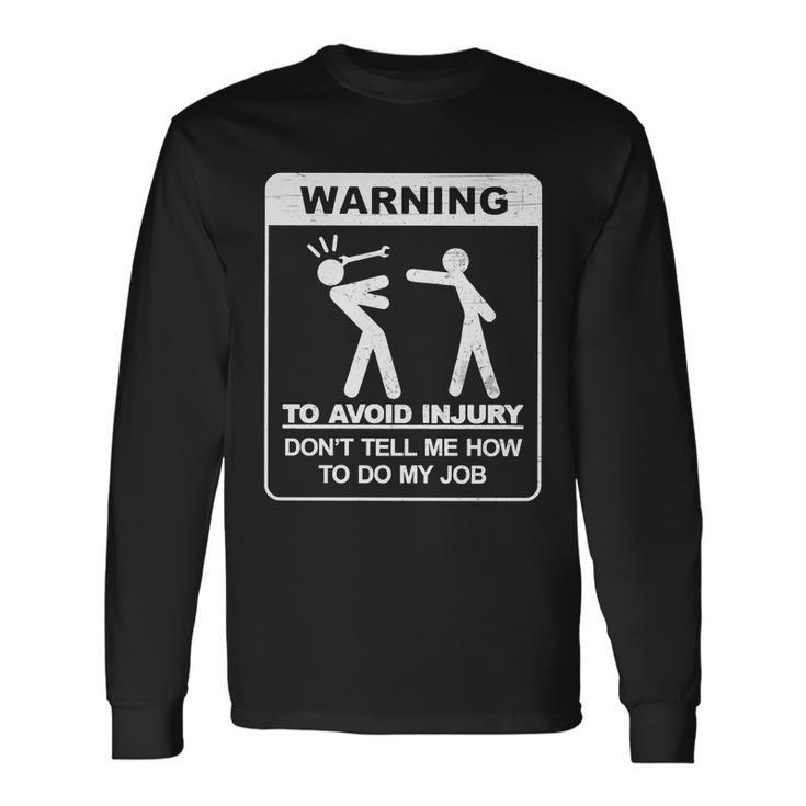 Warning To Avoid Injury Dont Tell Me How To Do My Job Tshirt Long Sleeve T-Shirt Gifts ideas
