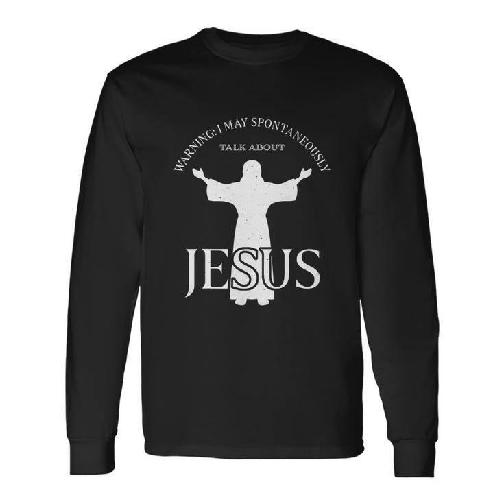 Warning I May Spontaneously Talk About Jesus Religion Long Sleeve T-Shirt Gifts ideas