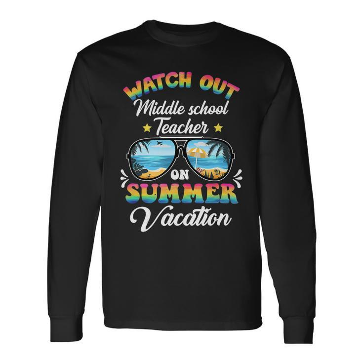 Watch Out Middle School Teacher On Summer Vacation Long Sleeve T-Shirt
