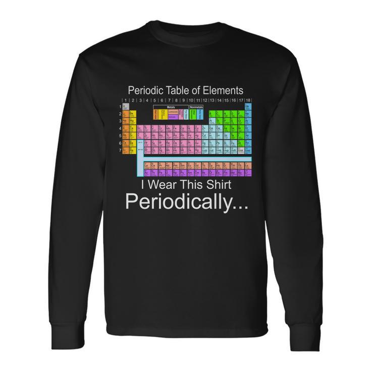 I Wear This Shirt Periodically Periodic Table Of Elements Long Sleeve T-Shirt