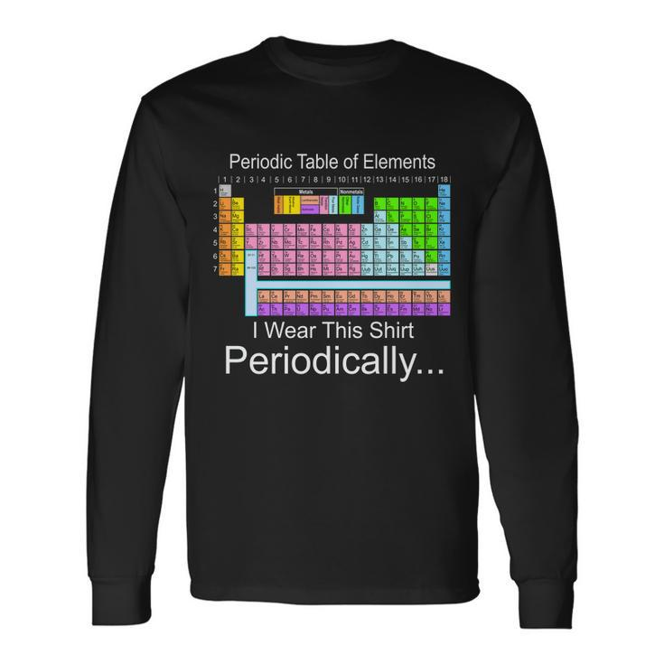 I Wear This Shirt Periodically Periodic Table Of Elements Tshirt Long Sleeve T-Shirt
