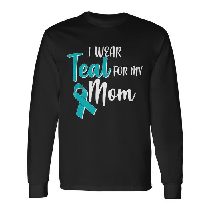 I Wear Teal For My Mom Ovarian Cancer Awareness Long Sleeve T-Shirt