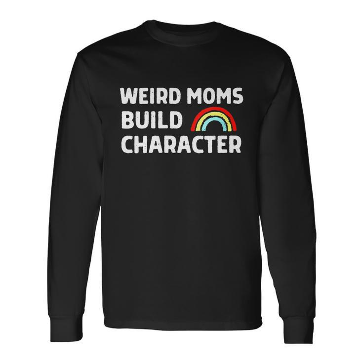 Weird Moms Build Character Long Sleeve T-Shirt
