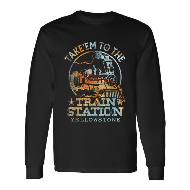 Western Coountry Take Em To The Train Station Long Sleeve T-Shirt