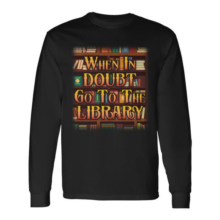 When In Doubt Go To The Library Long Sleeve T-Shirt