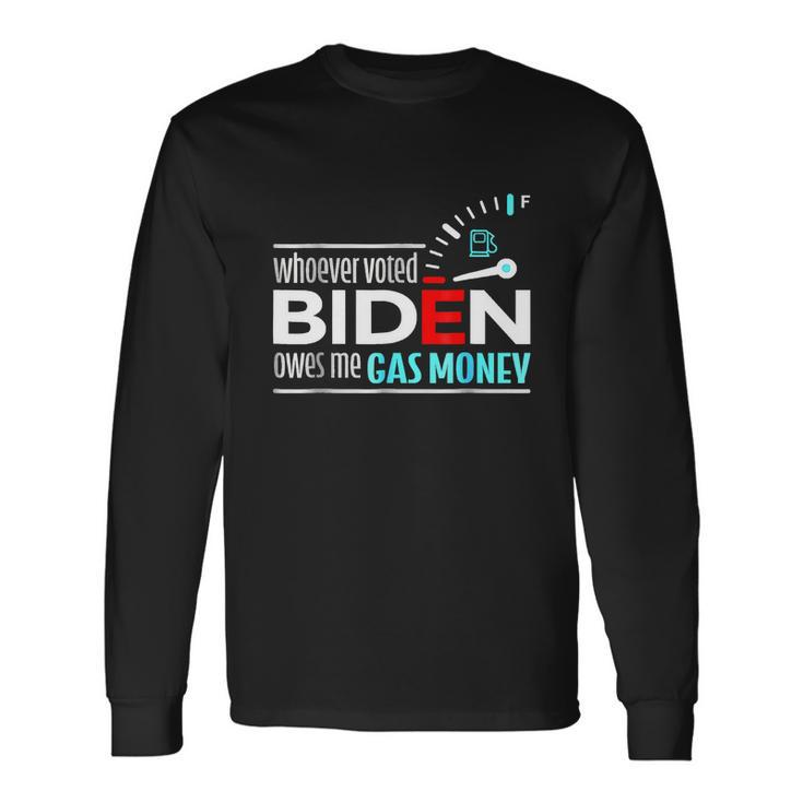 Whoever Voted Biden Owes Me Gas Money Anti Biden Tshirt Long Sleeve T-Shirt