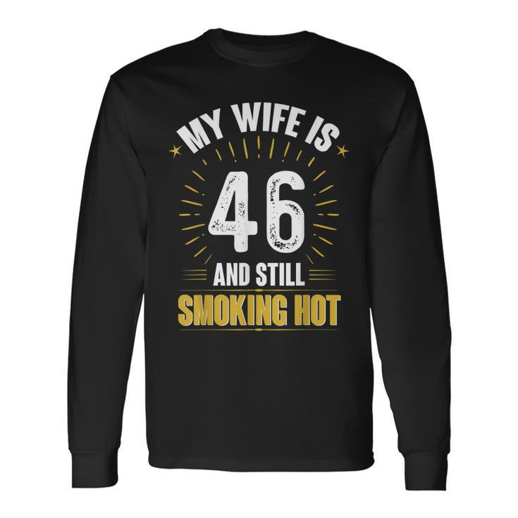 My Wife Is 46 And Still Smoking Hot Wifes 46Th Birthday Long Sleeve T-Shirt