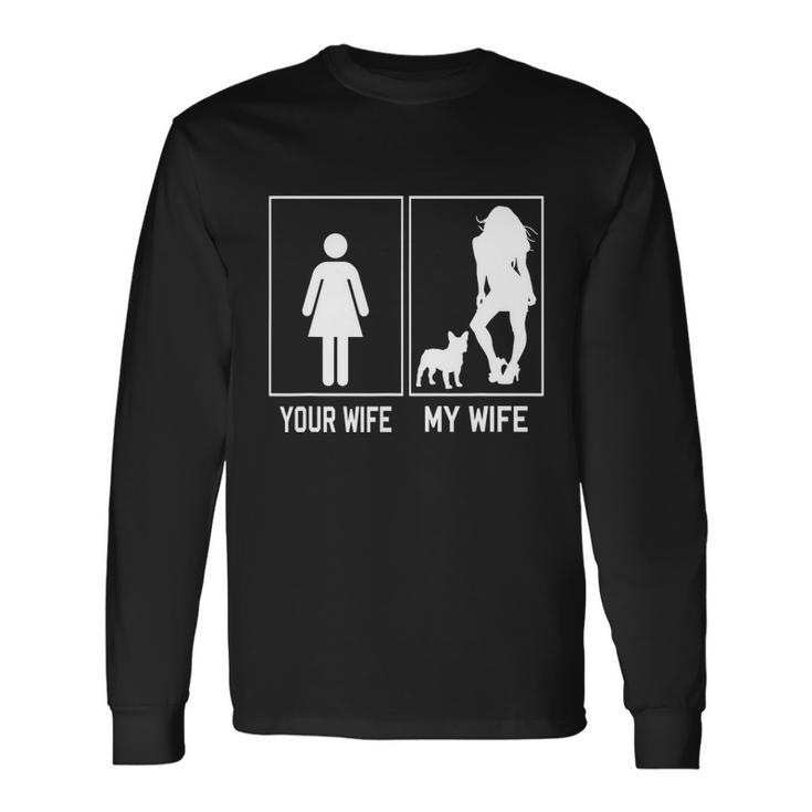 Your Wife My Wife French Bulldog Frenchie For Husband Long Sleeve T-Shirt