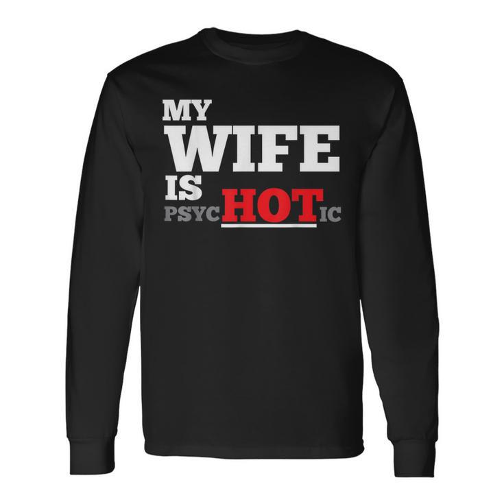 My Wife Is Psychotic Long Sleeve T-Shirt Gifts ideas