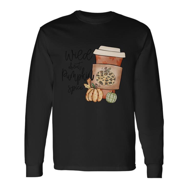 Wild About Pumpkin Spice Thanksgiving Quote Long Sleeve T-Shirt