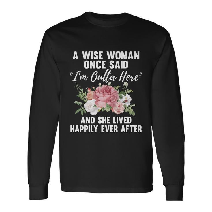 A Wise Woman Once Said Im Outta Here Retirement Cool Long Sleeve T-Shirt