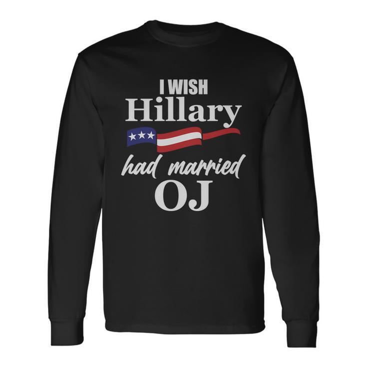 I Wish Hillary Had Married Oj Tshirt Long Sleeve T-Shirt