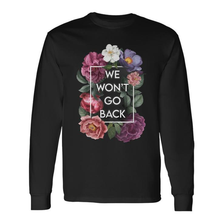 We Wont Go Back Floral Roe V Wade Pro Choice Feminist Women Long Sleeve T-Shirt