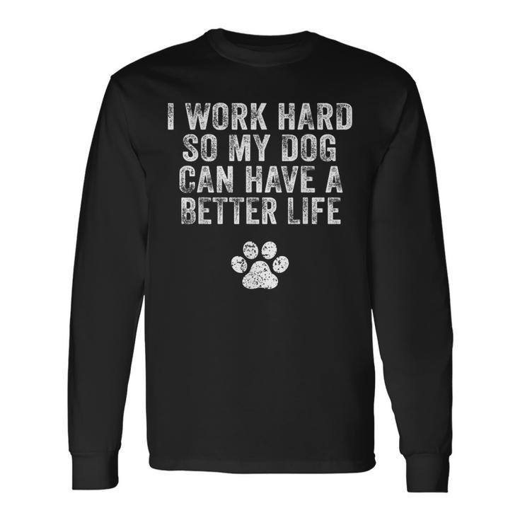 I Work Hard So My Dog Can Have A Better Life Distressed Men Women Long Sleeve T-Shirt T-shirt Graphic Print