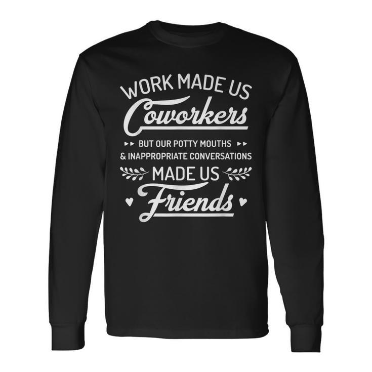 Work Made Us Coworkers But Our Potty Mouths Made Us Friends Men Women Long Sleeve T-Shirt T-shirt Graphic Print