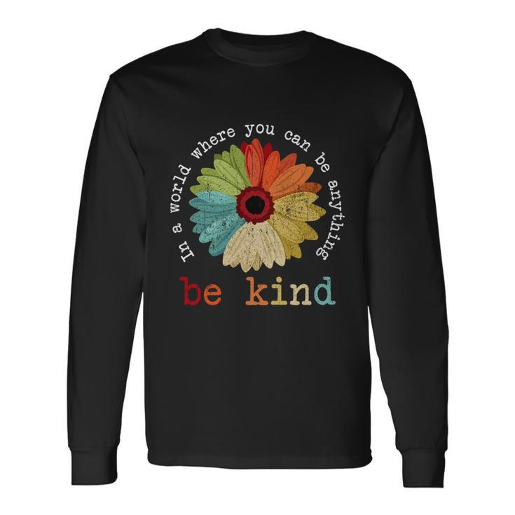 In A World Where You Can Be Anything Be Kind Kindness Long Sleeve T-Shirt Gifts ideas