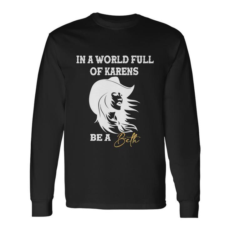 In A World Full Of Karens Be A Beth Beth Lovers Tshirt Long Sleeve T-Shirt