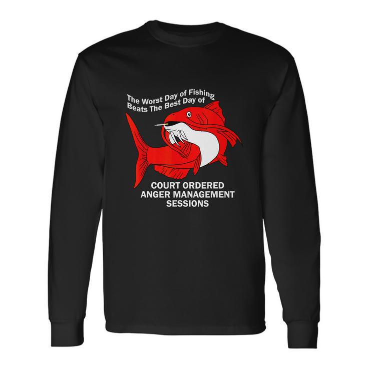 The Worst Day Of Fishing Beats The Best Day Of Court Ordered Long Sleeve T-Shirt