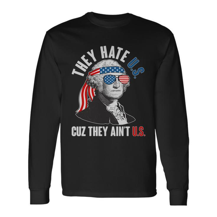 They Hate US Cuz They Aint US George Washington Long Sleeve T-Shirt Gifts ideas
