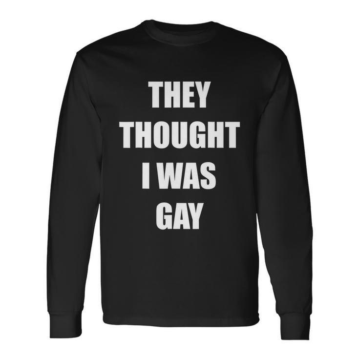 They Thought I Was Gay Gay Tshirt Long Sleeve T-Shirt