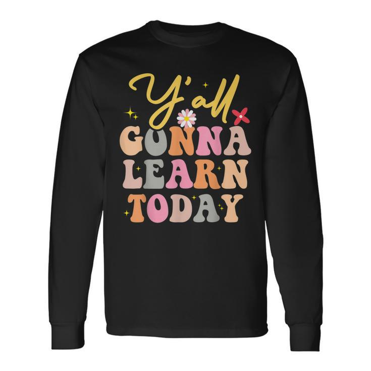 Yall Gonna Learn Today Teacher First Day Of School Long Sleeve T-Shirt