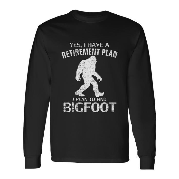 Yes I Do Have A Retirement Plan Bigfoot Long Sleeve T-Shirt