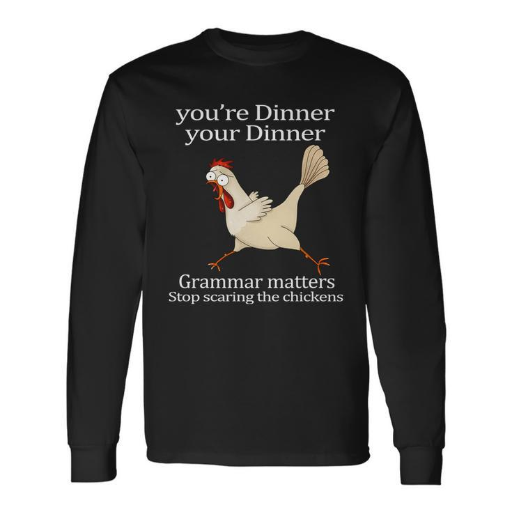 Youre Dinner Your Dinner Grammar Matters Stop Scaring The Chickens Tshirt Long Sleeve T-Shirt