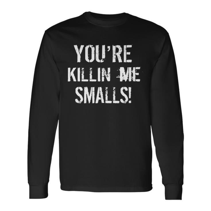 Youre Killin Me Smalls Tshirt Long Sleeve T-Shirt