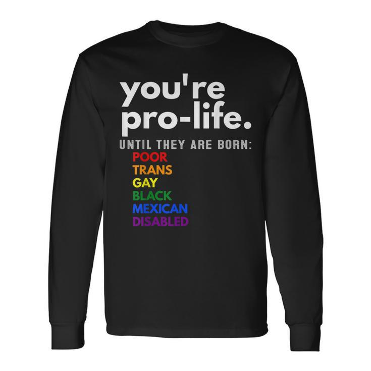 Youre Prolife Until They Are Born Poor Trans Gay Lgbt Long Sleeve T-Shirt