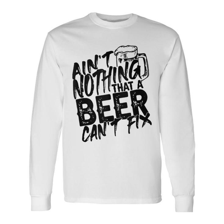 Aint Nothing That A Beer Cant Fix V7 Long Sleeve T-Shirt