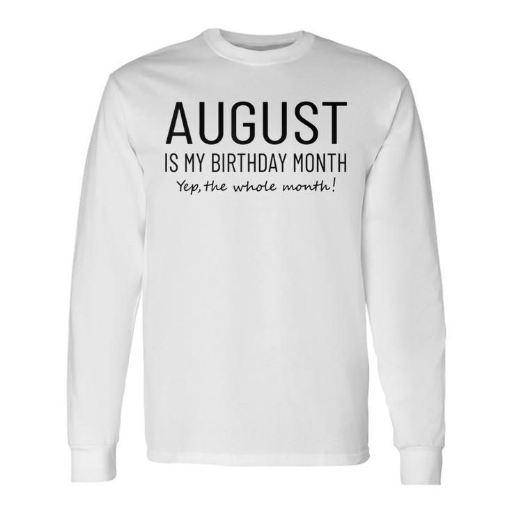 August Is My Birthday Month Yep The Whole Month Long Sleeve T-Shirt