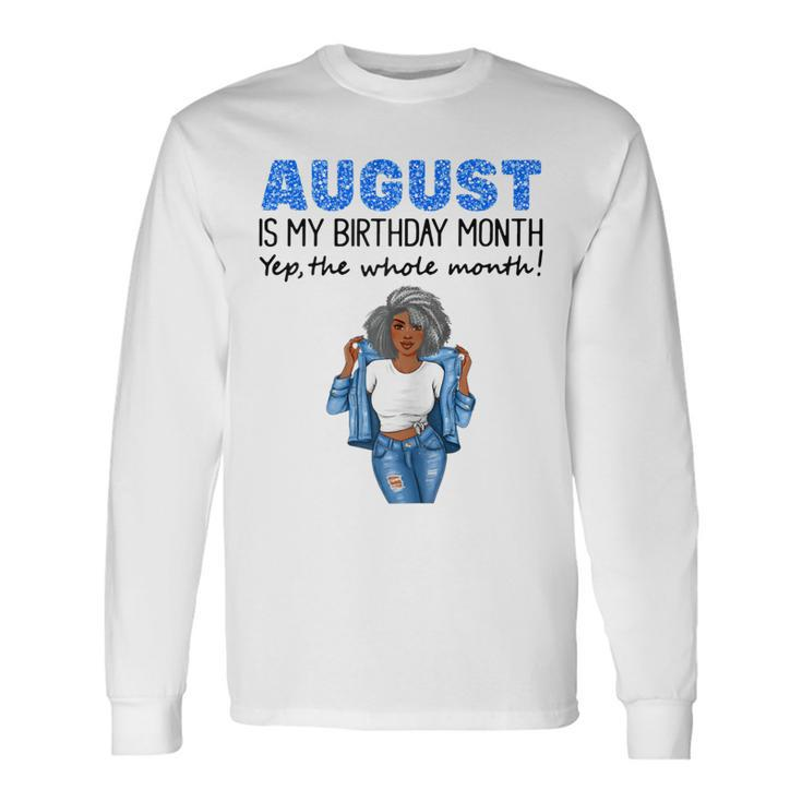 August Is My Birthday Yep The Whole Month Black Girl Pride Long Sleeve T-Shirt