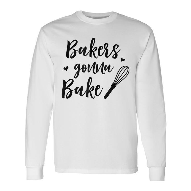 Bakers Gonna Bake For Baker Chef Cook Long Sleeve T-Shirt