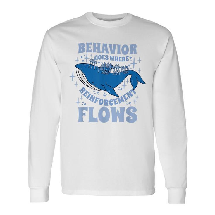 Behavior Goes Where Reinforcement Flows Behavior Analyst Men Women Long Sleeve T-Shirt T-shirt Graphic Print