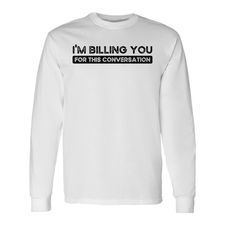 Im Billing You For This Conversation Attorney Lawyer Long Sleeve T-Shirt