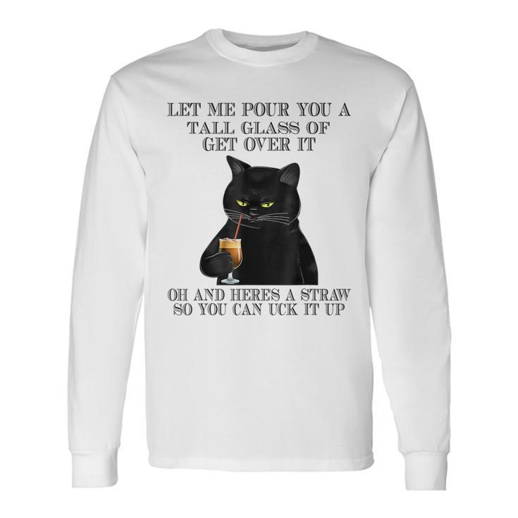 Black Cat Let Me Pour You A Tall Glass Of Get Over It V2 Long Sleeve T-Shirt