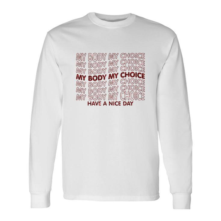 My Body My Choice Pro Choice Have A Nice Day Long Sleeve T-Shirt Gifts ideas