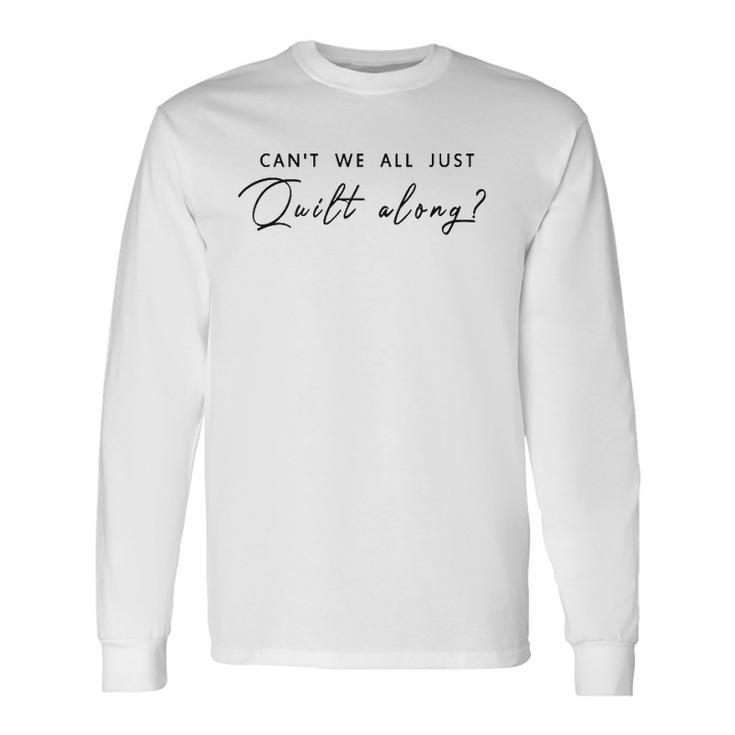 Can&8217T We All Just Quilt Along Long Sleeve T-Shirt T-Shirt Gifts ideas