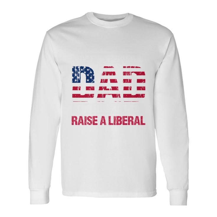 Conservative Dad Trying Not To Raise A Liberal Tshirt Long Sleeve T-Shirt