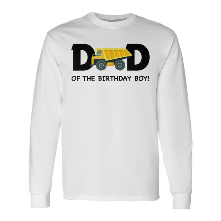 Dad Of The Birthday Boy Construction Truck First Birthday Men Women Long Sleeve T-Shirt T-shirt Graphic Print