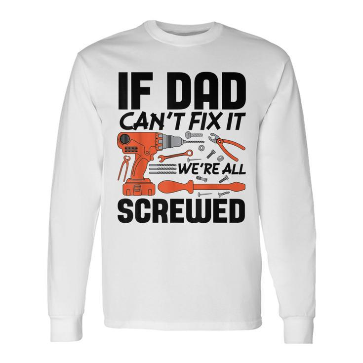 If Dad Cant Fix It Were All Screwed Men Mechanic Men Women Long Sleeve T-Shirt T-shirt Graphic Print