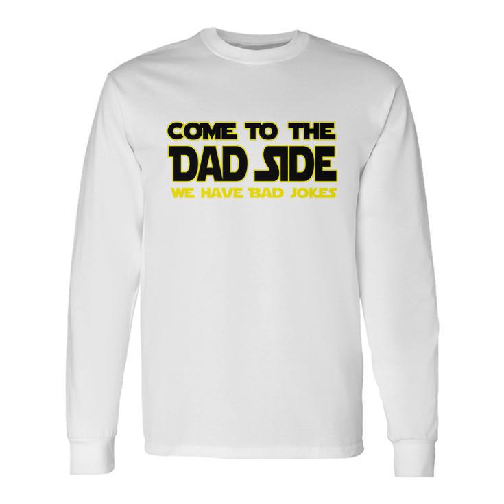 Come To The Dad Side We Have Bad Jokes Long Sleeve T-Shirt